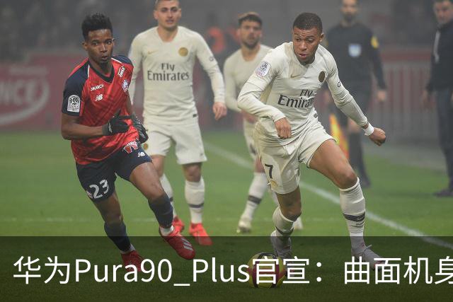 华为Pura90 Plus官宣：曲面机身回归！10:08开启预订