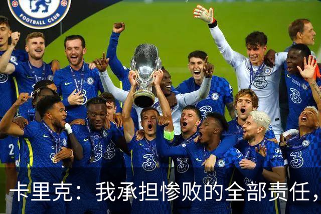 卡里克：我承担惨败的全部责任，但这种表现完全不能接受
