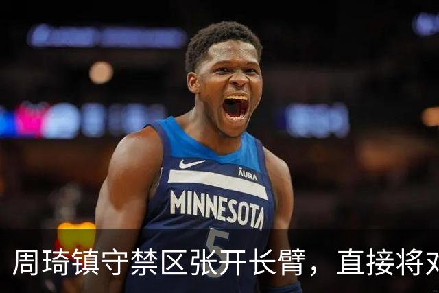 周琦镇守禁区张开长臂，直接将对手上篮扇飞