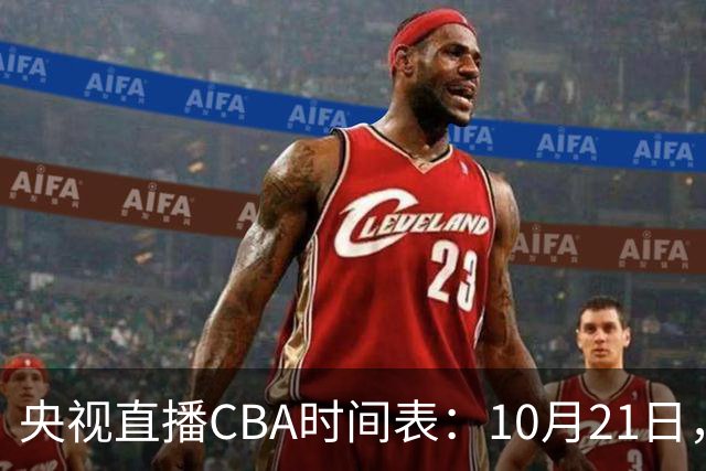 央视直播CBA时间表：10月21日，CCTV5直播浙江PK山东