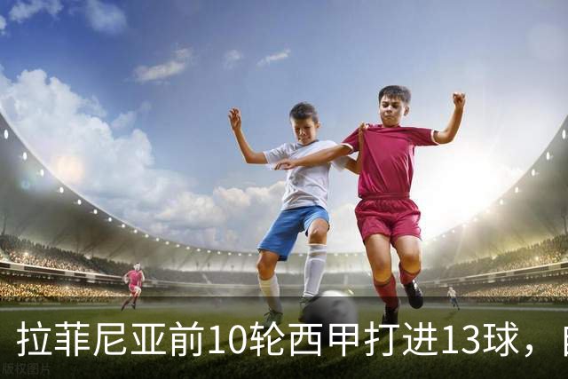 拉菲尼亚前10轮西甲打进13球，自14/15赛季C罗之后同期最多