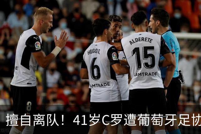 擅自离队！41岁C罗遭葡萄牙足协假处罚：禁赛30天 上缴其39秒工资