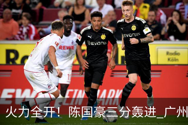 火力全开！陈国豪三分轰进 广州轰出13-0进攻高潮获得两位数领先