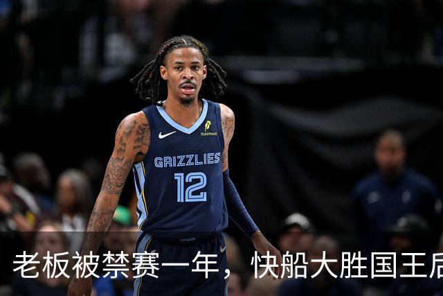 老板被禁赛一年，快船大胜国王后全队只提他