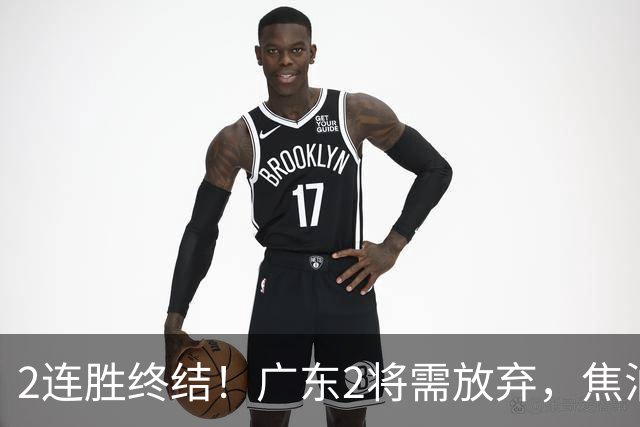 2连胜终结！广东2将需放弃，焦泊乔被打爆，4强目标恐难以实现！