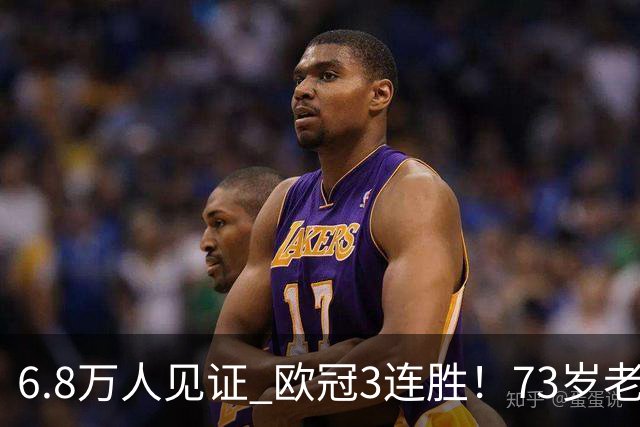 6.8万人见证 欧冠3连胜！73岁老帅带队狂飙 奖金5010万欧元