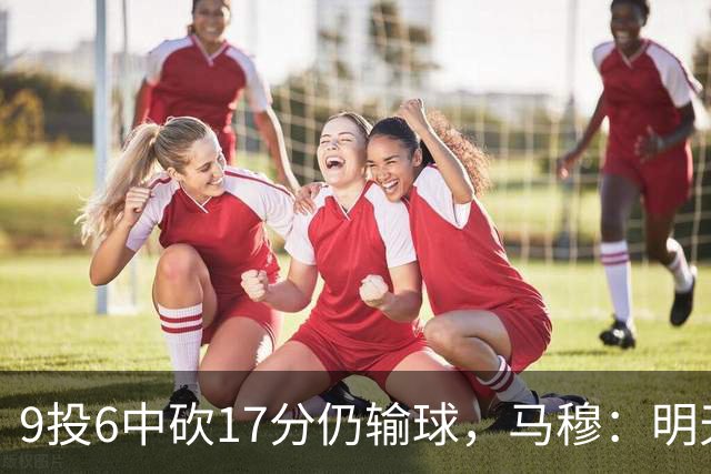 9投6中砍17分仍输球，马穆：明天必须强势反弹
